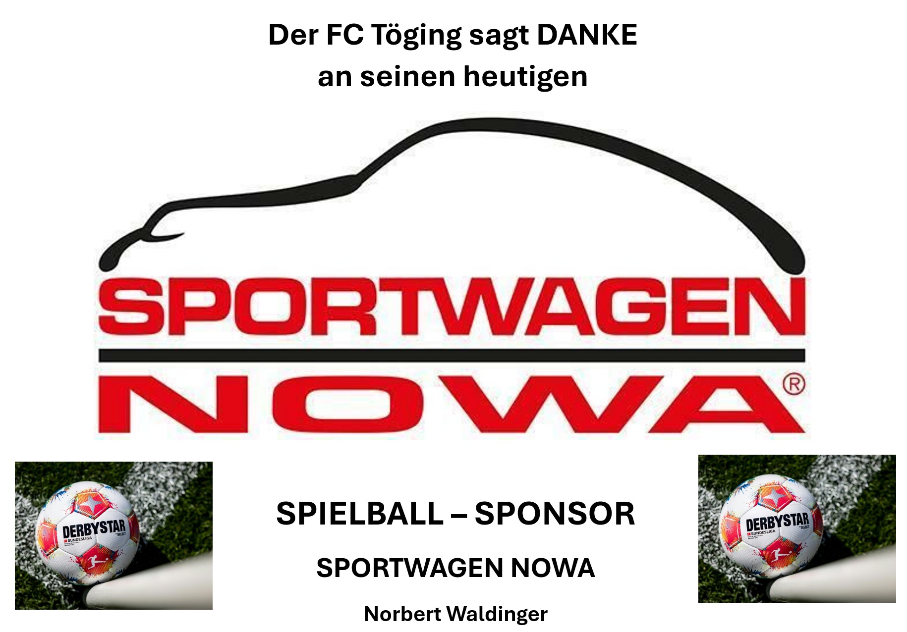 Der FC Töging sagt DANKE bei seinem Spielballsponsor für das Derby gegen den SV Aschau:
SPORTWAGEN NOWA